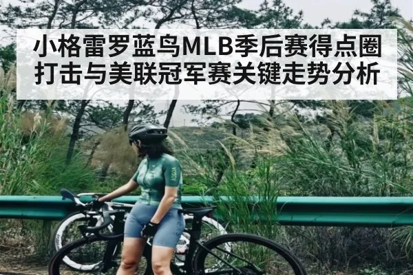 小格雷罗蓝鸟MLB季后赛得点圈打击与美联冠军赛关键走势分析