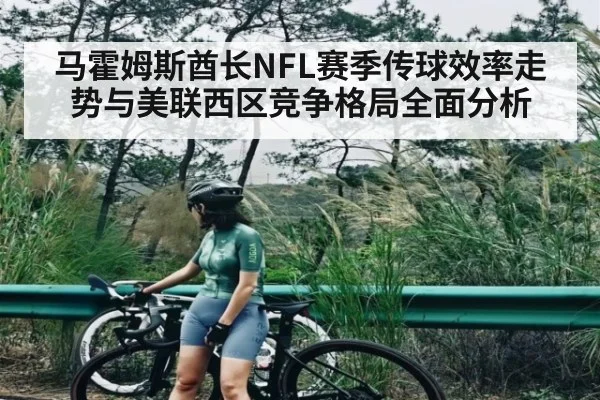 马霍姆斯酋长NFL赛季传球效率走势与美联西区竞争格局全面分析
